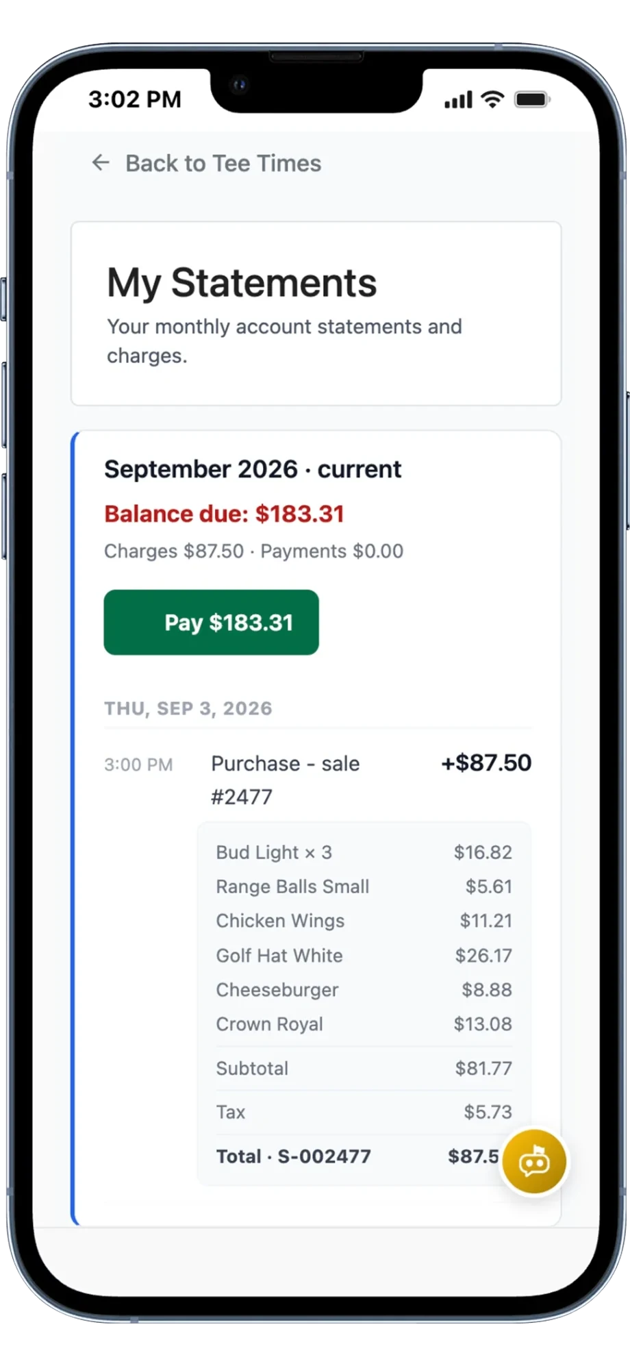 A member account on a phone, headed My Statements over the line Your monthly account statements and charges, with a Back to Tee Times link above it. A statement card marked September 2026, current, reads Balance due: $183.31, then Charges $87.50 and Payments $0.00, then a green Pay $183.31 button. Under the date THU, SEP 3, 2026 a 3:00 PM entry reads Purchase - sale #2477 at +$87.50, itemized beneath it as Bud Light x 3 $16.82, Range Balls Small $5.61, Chicken Wings $11.21, Golf Hat White $26.17, Cheeseburger $8.88, Crown Royal $13.08, Subtotal $81.77, Tax $5.73, and a total line labeled S-002477.